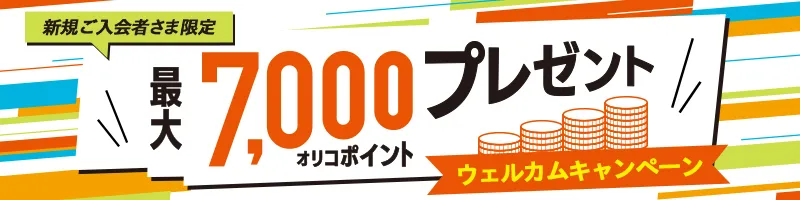 新規ご入会者さま限定！最大7,000オリコポイント プレゼント ウェルカムキャンペーン